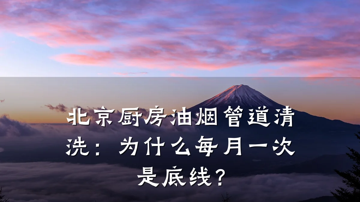 北京厨房油烟管道清洗:为什么每月一次是底线?