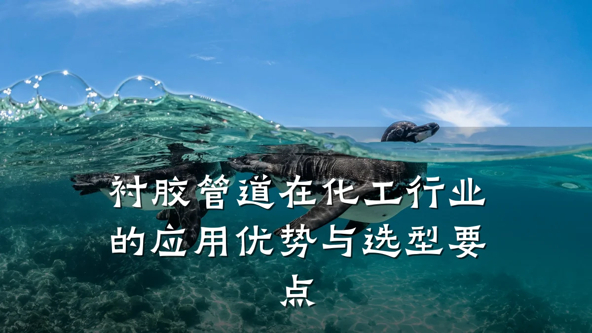 衬胶管道在化工行业的应用优势与选型要点