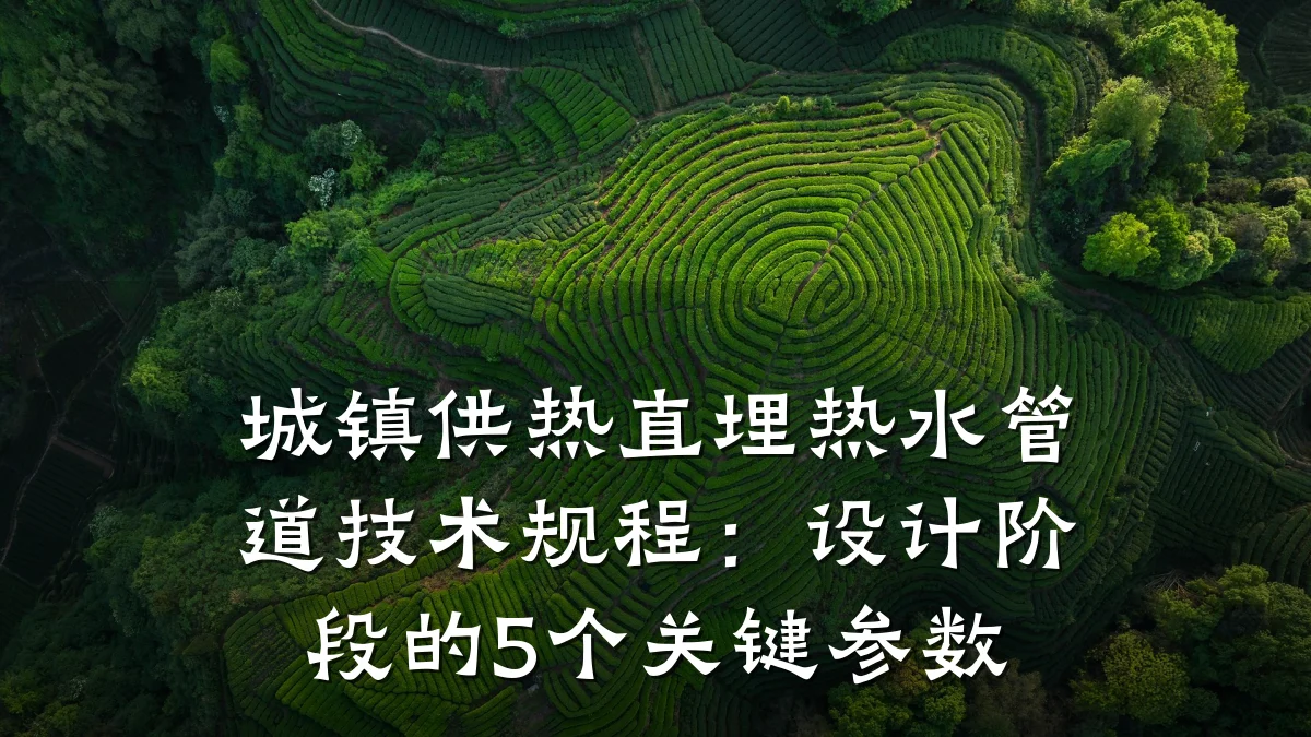 城镇供热直埋热水管道技术规程:设计阶段的5个关键参数
