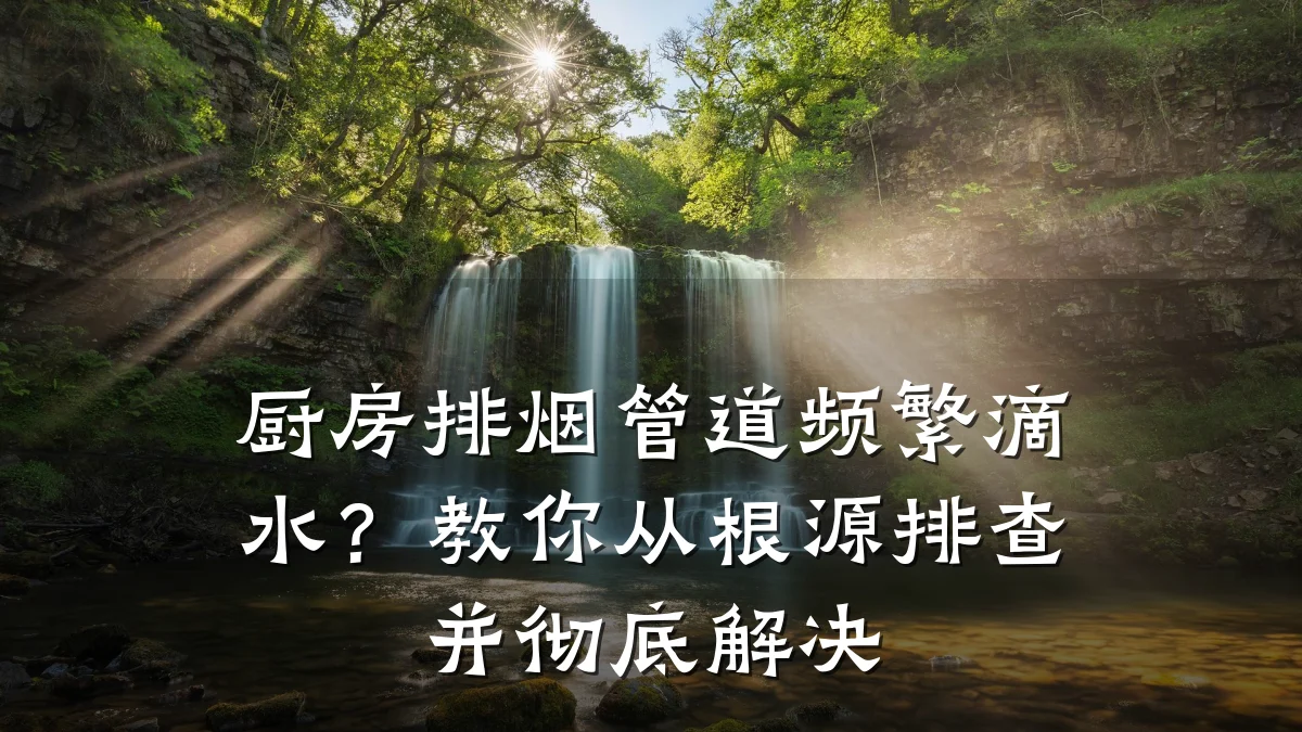 厨房排烟管道频繁滴水?教你从根源排查并彻底解决