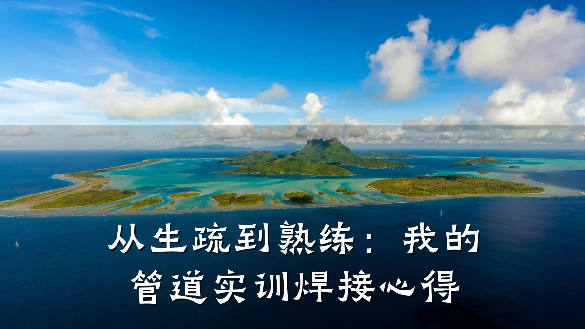 从生疏到熟练:我的管道实训焊接心得