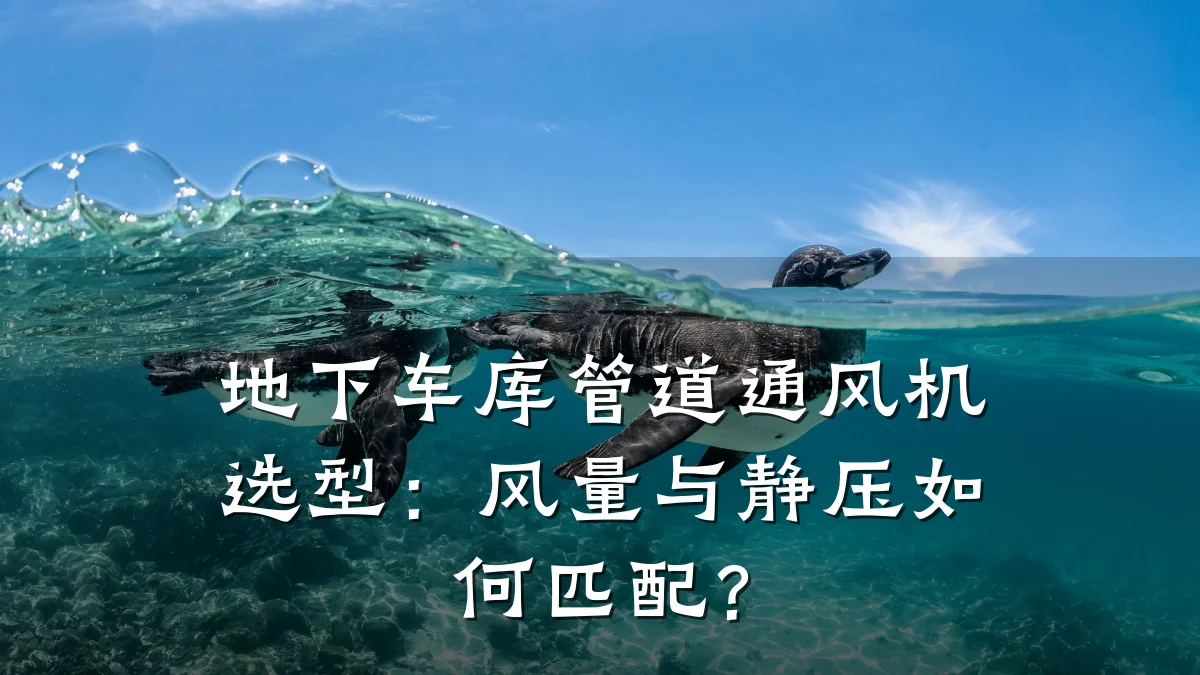 地下车库管道通风机选型:风量与静压如何匹配?