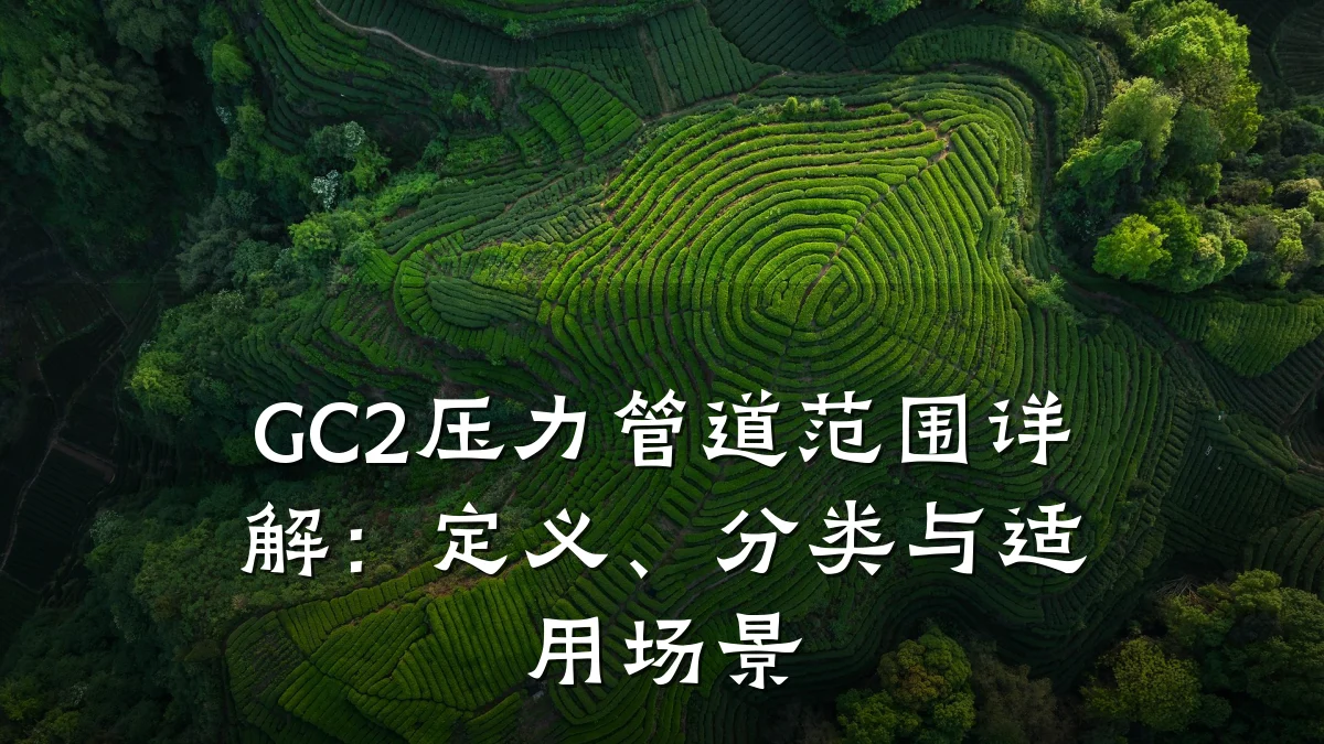 GC2压力管道范围详解:定义、分类与适用场景