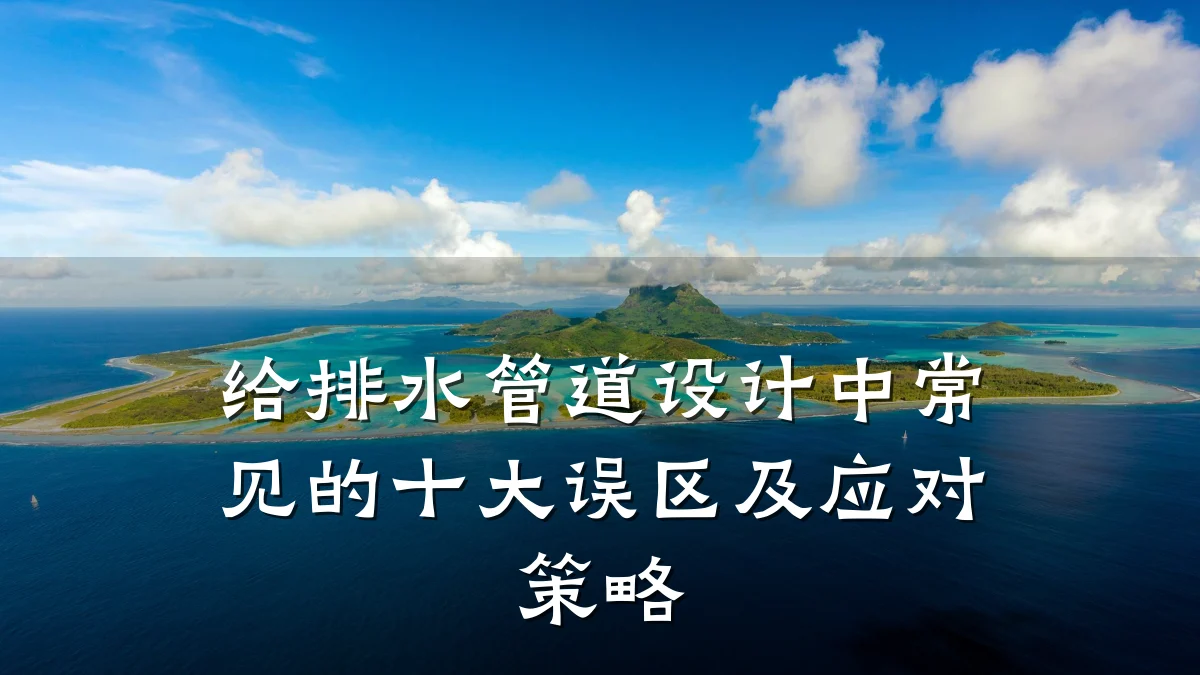 给排水管道设计中常见的十大误区及应对策略