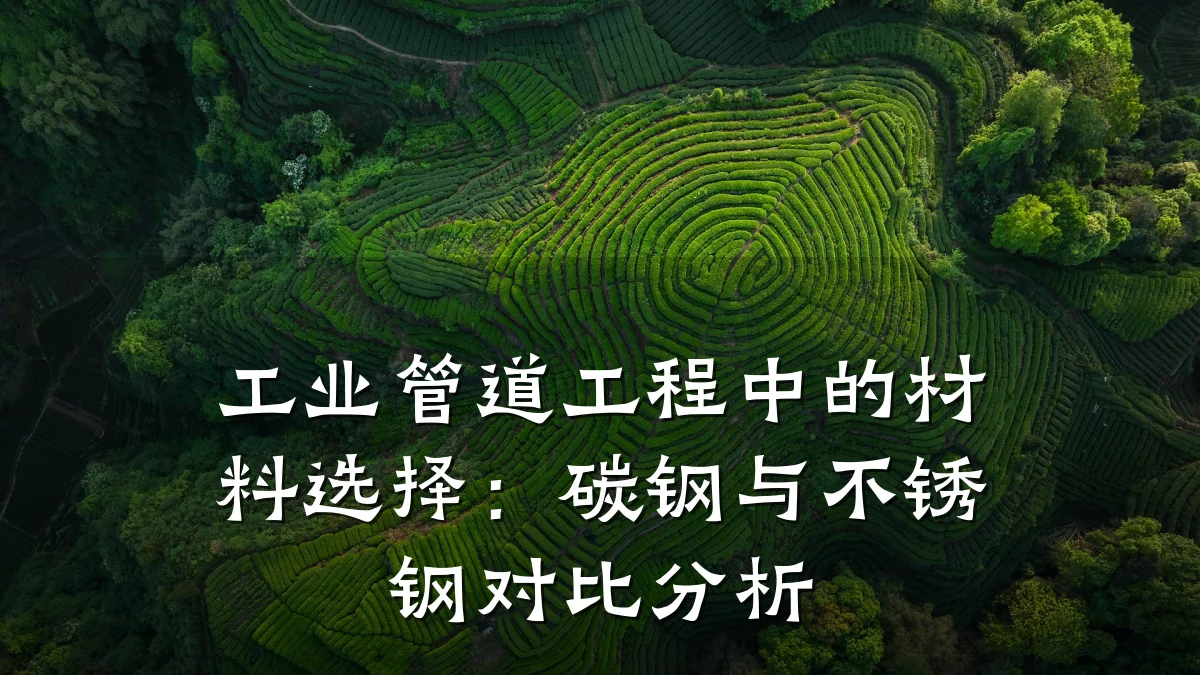 工业管道工程中的材料选择:碳钢与不锈钢对比分析