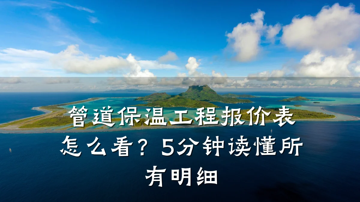 管道保温工程报价表怎么看？5分钟读懂所有明细
