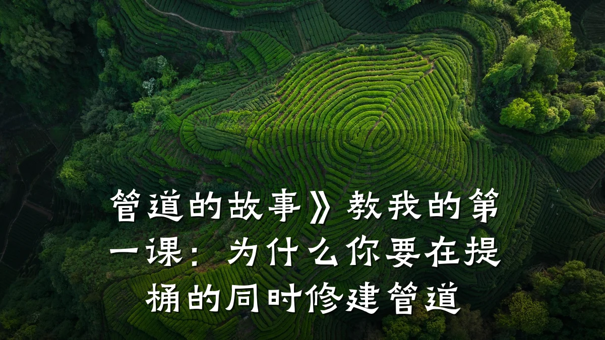 管道的故事》教我的第一课:为什么你要在提桶的同时修建管道