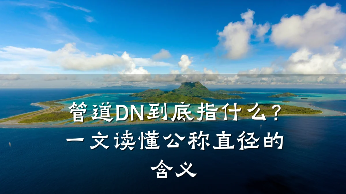 管道DN到底指什么?一文读懂公称直径的含义