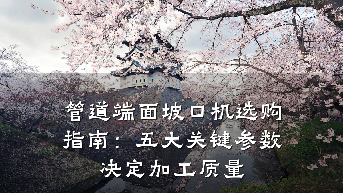 管道端面坡口机选购指南:五大关键参数决定加工质量
