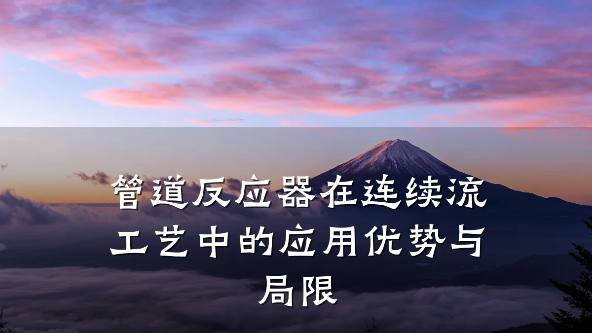 管道反应器在连续流工艺中的应用优势与局限