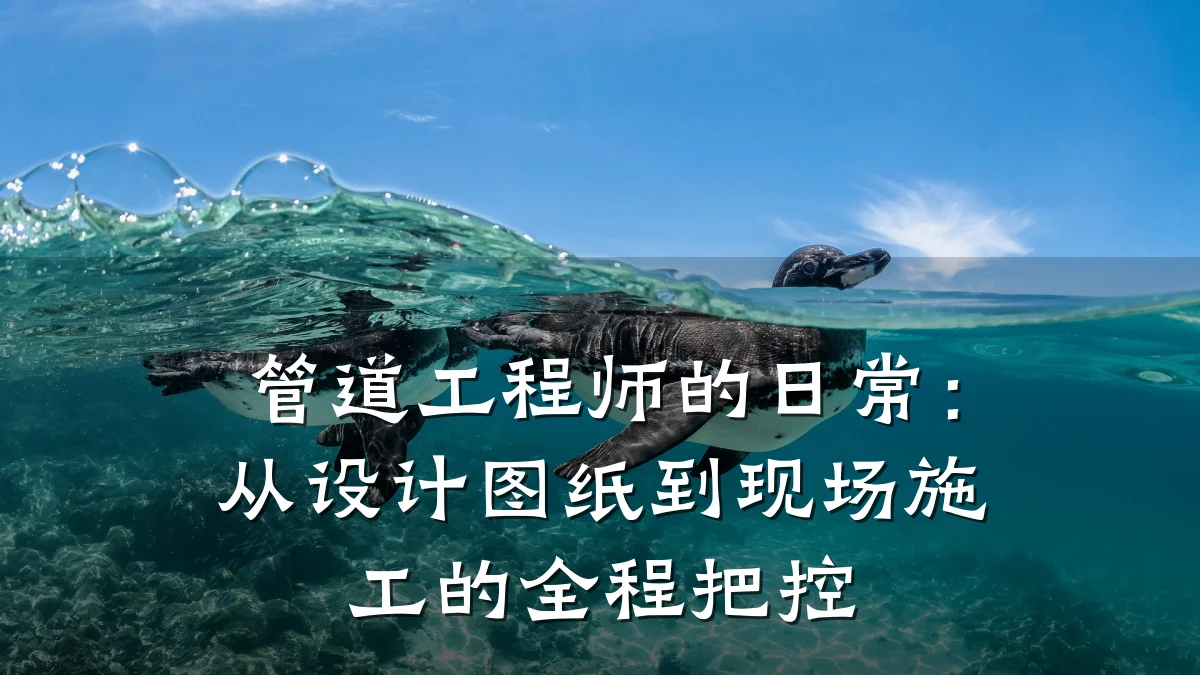 管道工程师的日常:从设计图纸到现场施工的全程把控