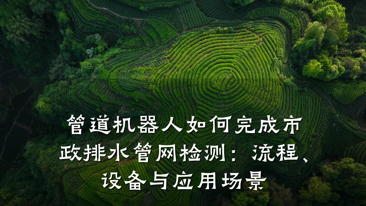 管道机器人如何完成市政排水管网检测：流程、设备与应用场景