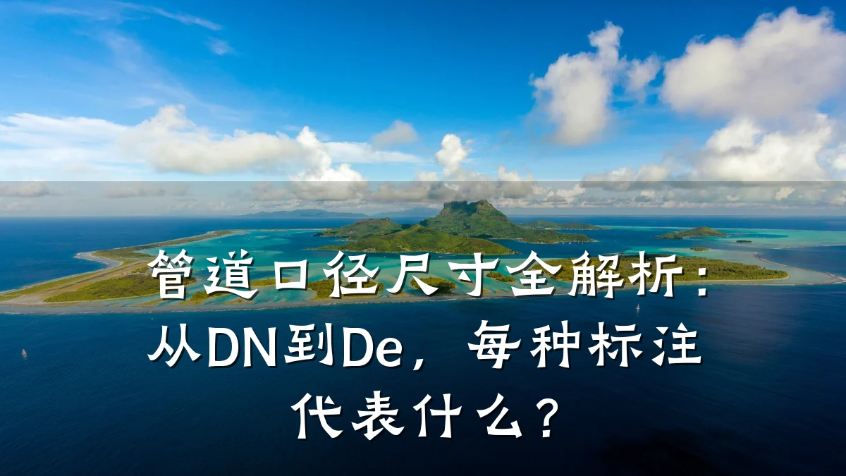 管道口径尺寸全解析:从DN到De,每种标注代表什么?