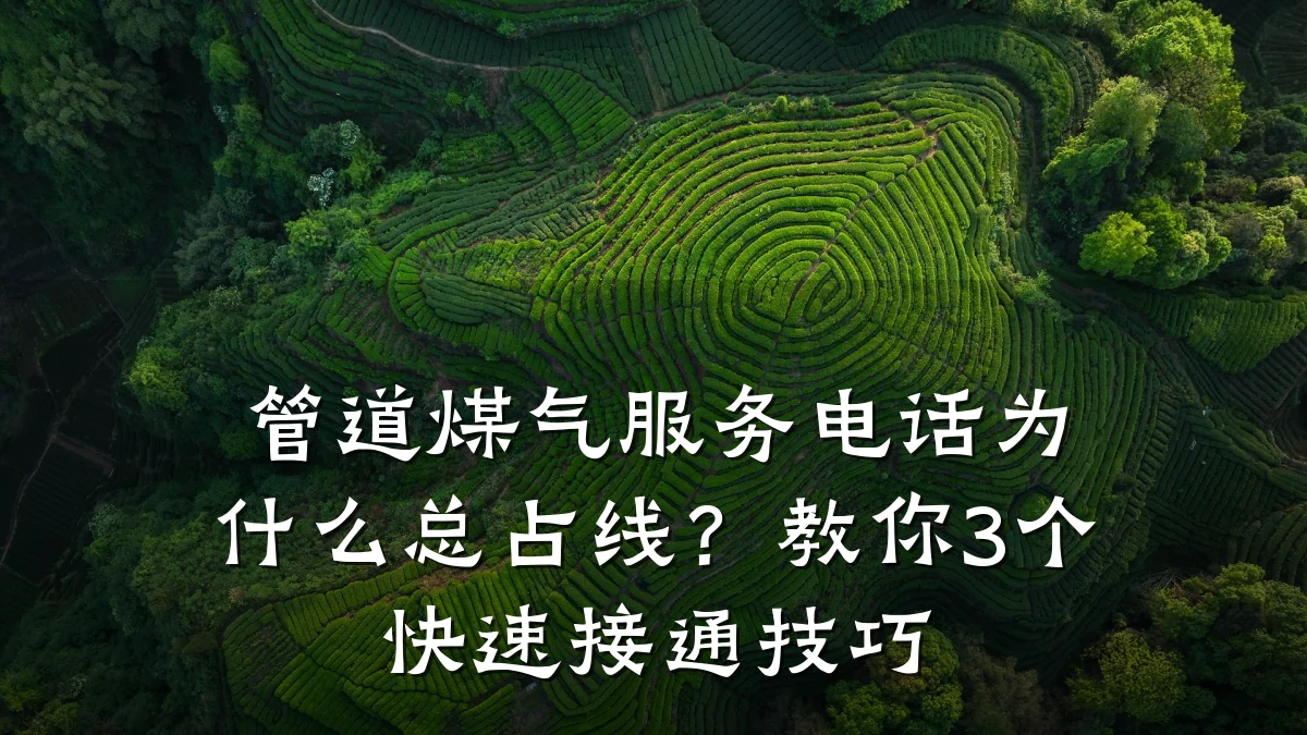管道煤气服务电话为什么总占线?教你3个快速接通技巧