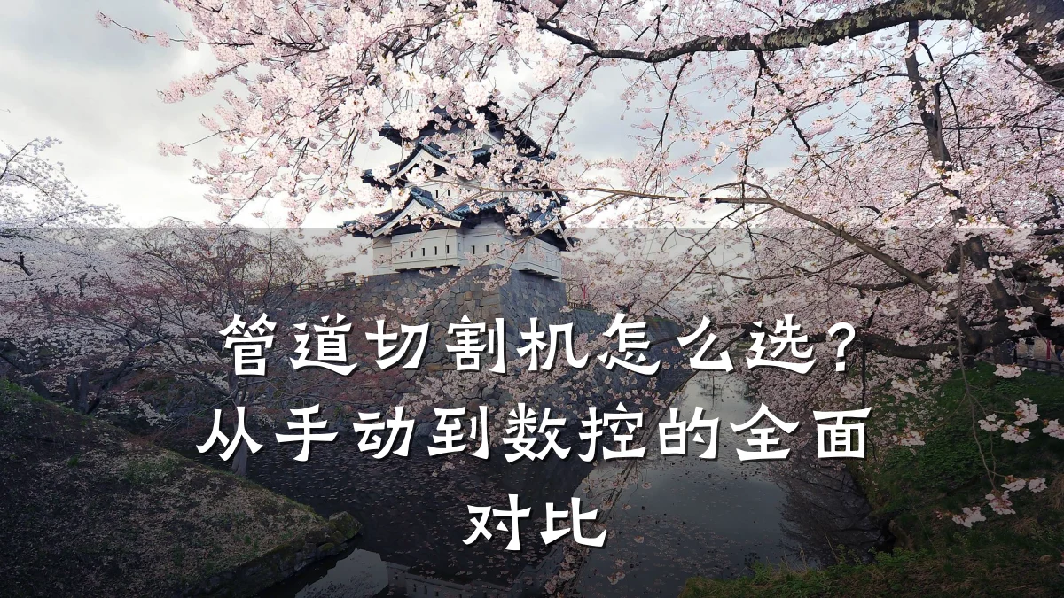 管道切割机怎么选?从手动到数控的全面对比