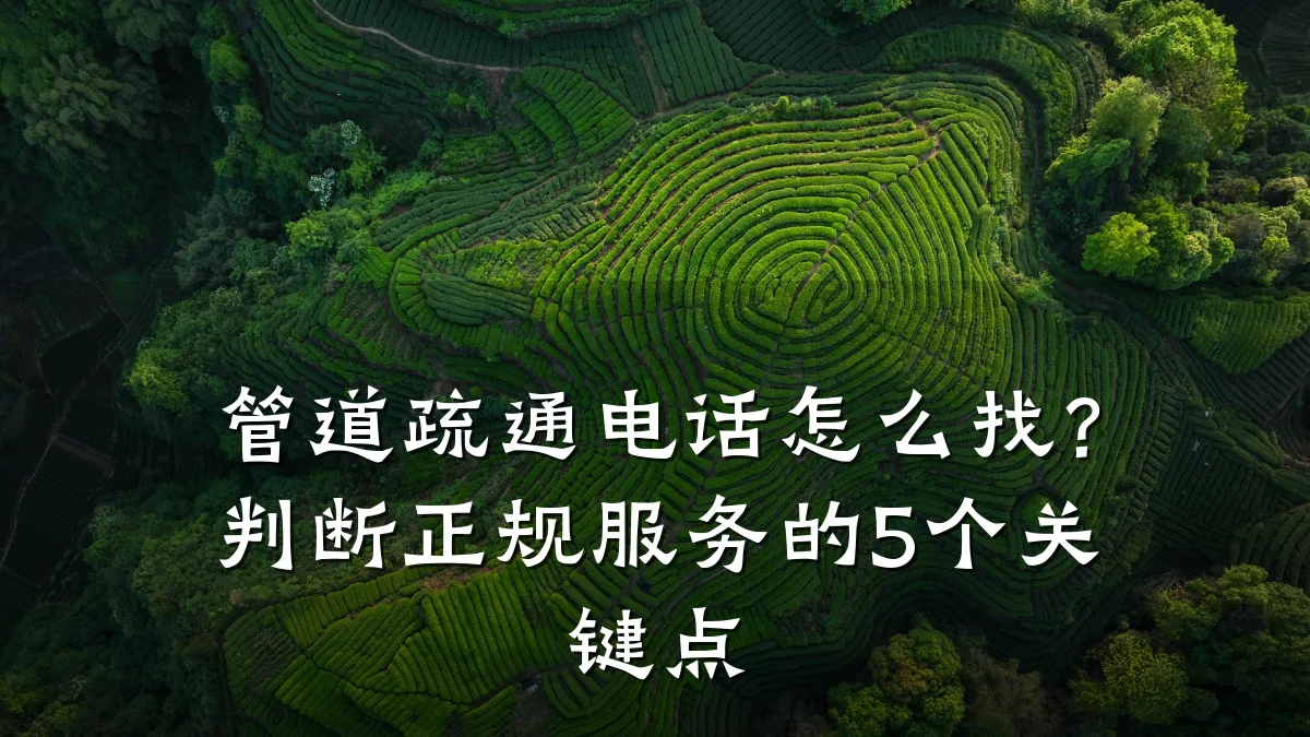 管道疏通电话怎么找？判断正规服务的5个关键点