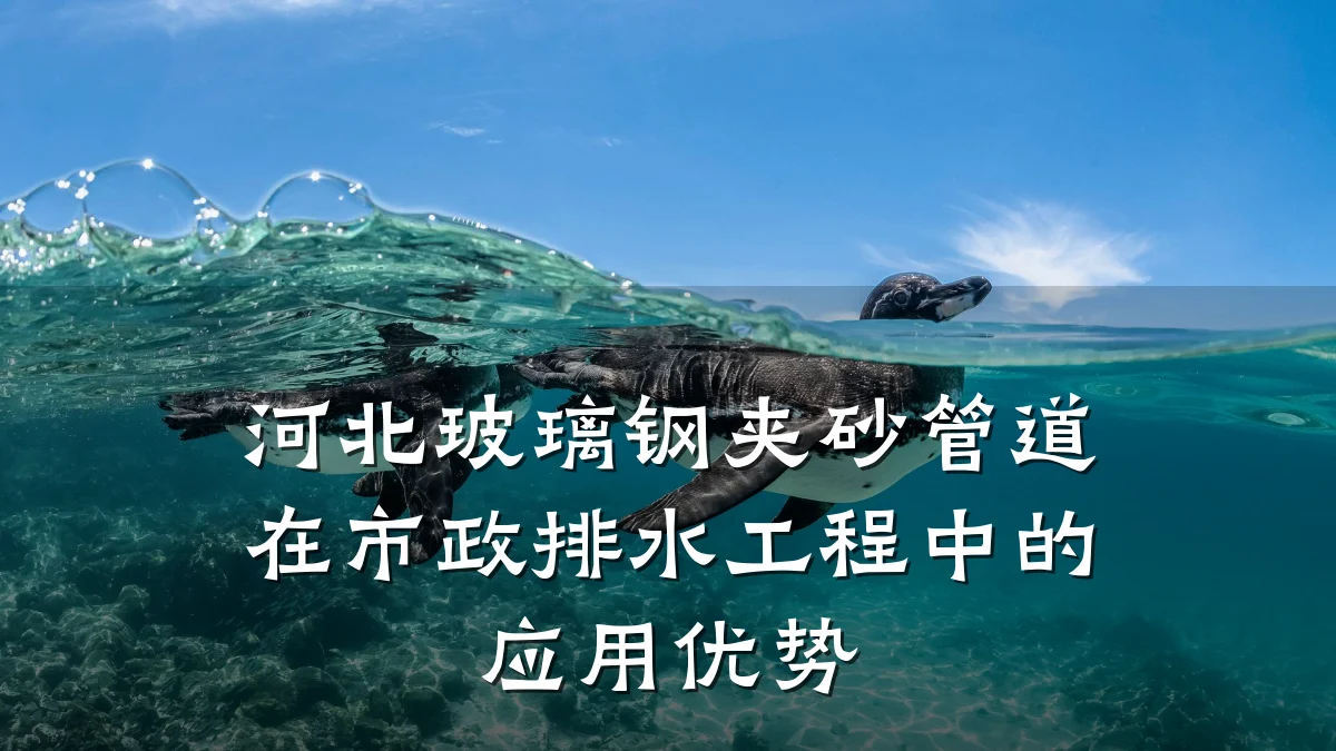 河北玻璃钢夹砂管道在市政排水工程中的应用优势
