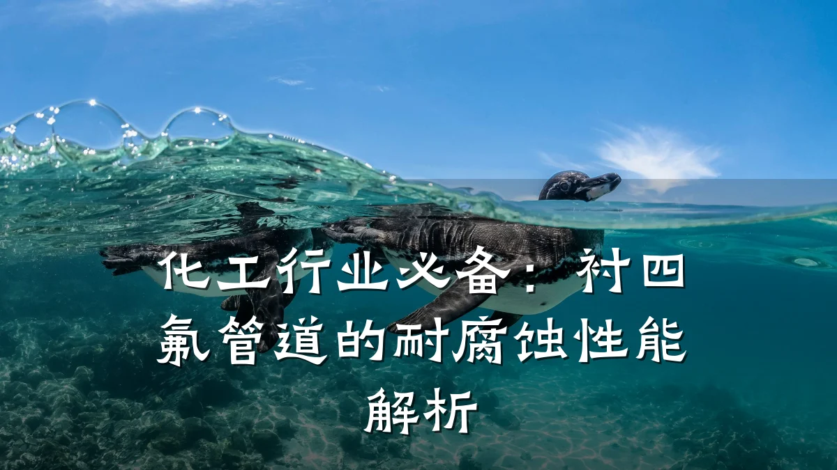 化工行业必备:衬四氟管道的耐腐蚀性能解析