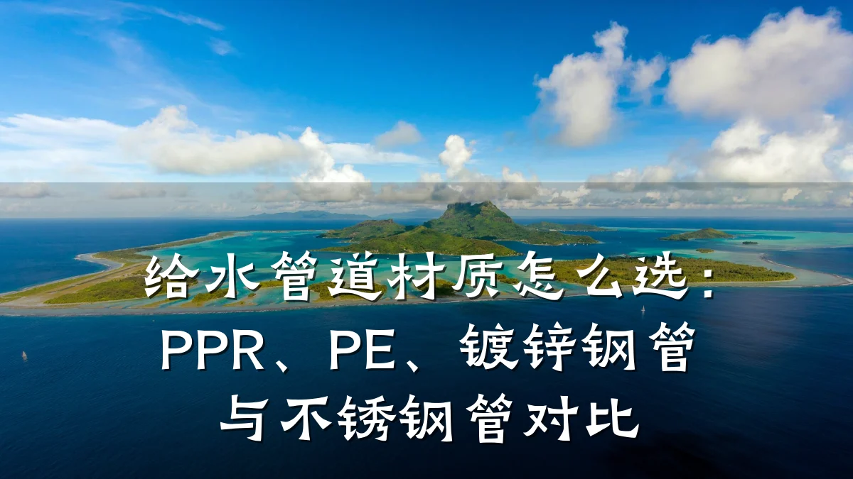 给水管道材质怎么选:PPR、PE、镀锌钢管与不锈钢管对比