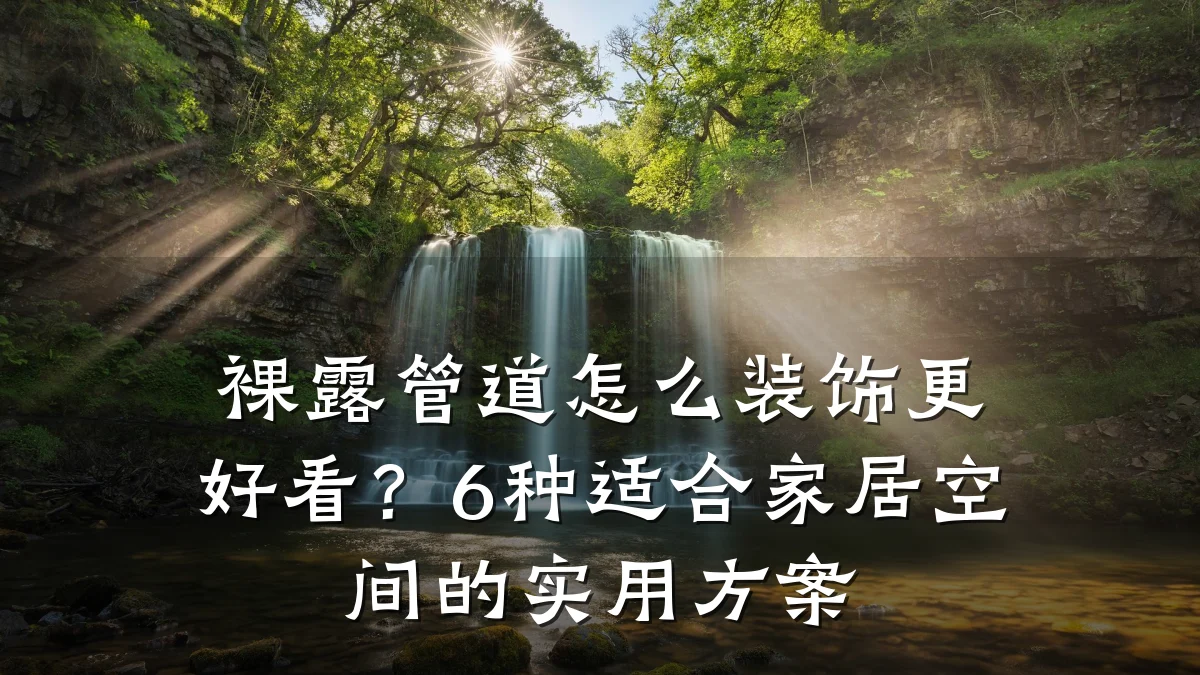 裸露管道怎么装饰更好看？6种适合家居空间的实用方案