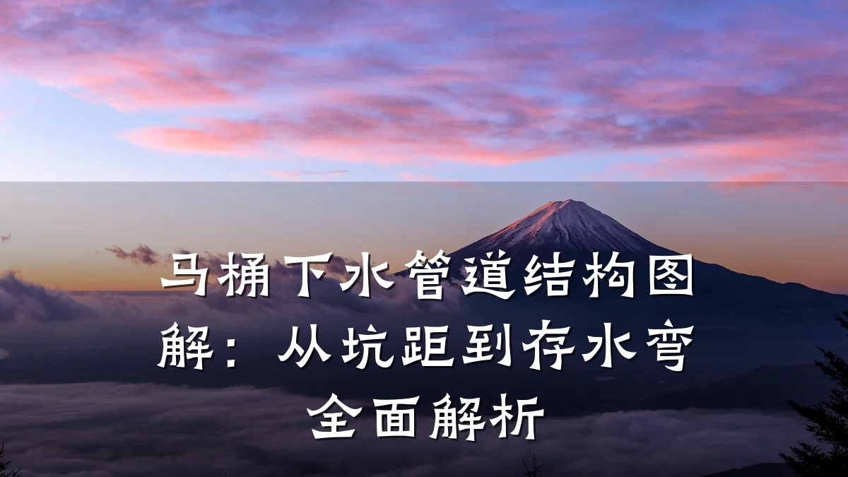 马桶下水管道结构图解:从坑距到存水弯全面解析