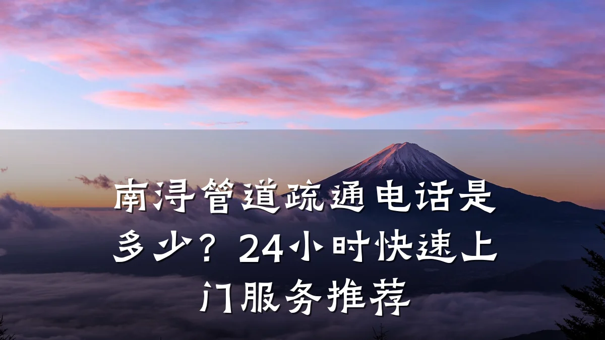 南浔管道疏通电话是多少?24小时快速上门服务推荐