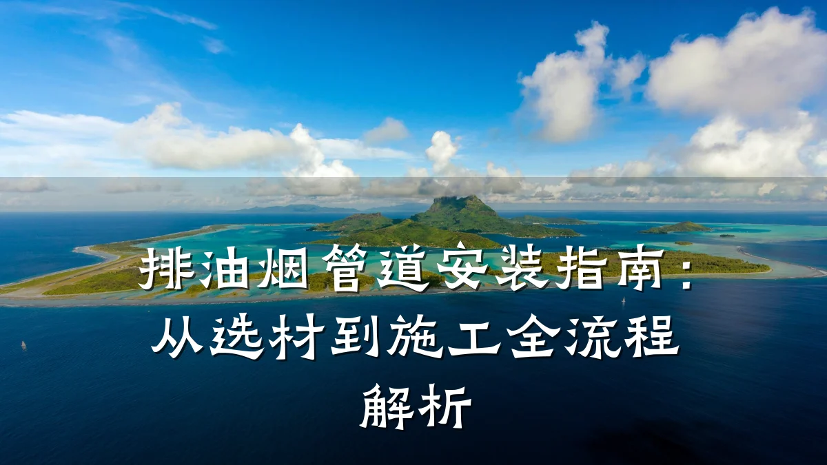 排油烟管道安装指南:从选材到施工全流程解析