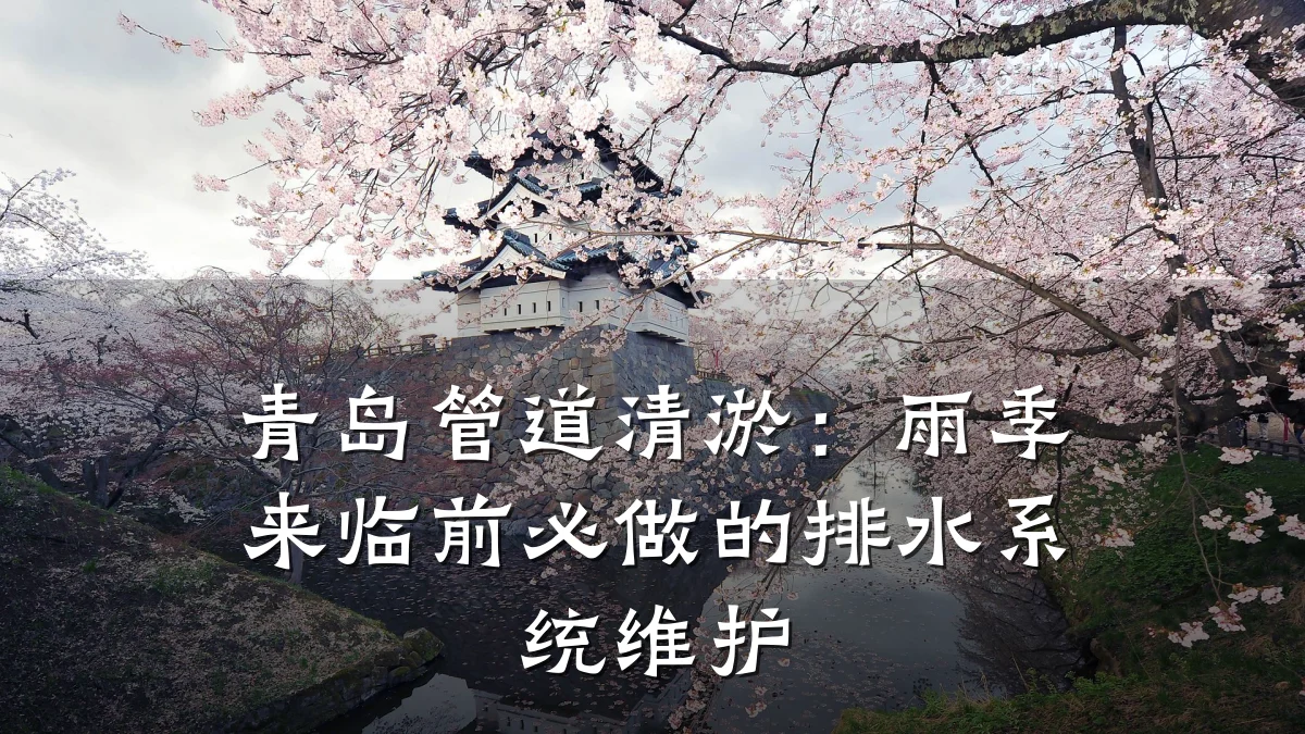 青岛管道清淤:雨季来临前必做的排水系统维护
