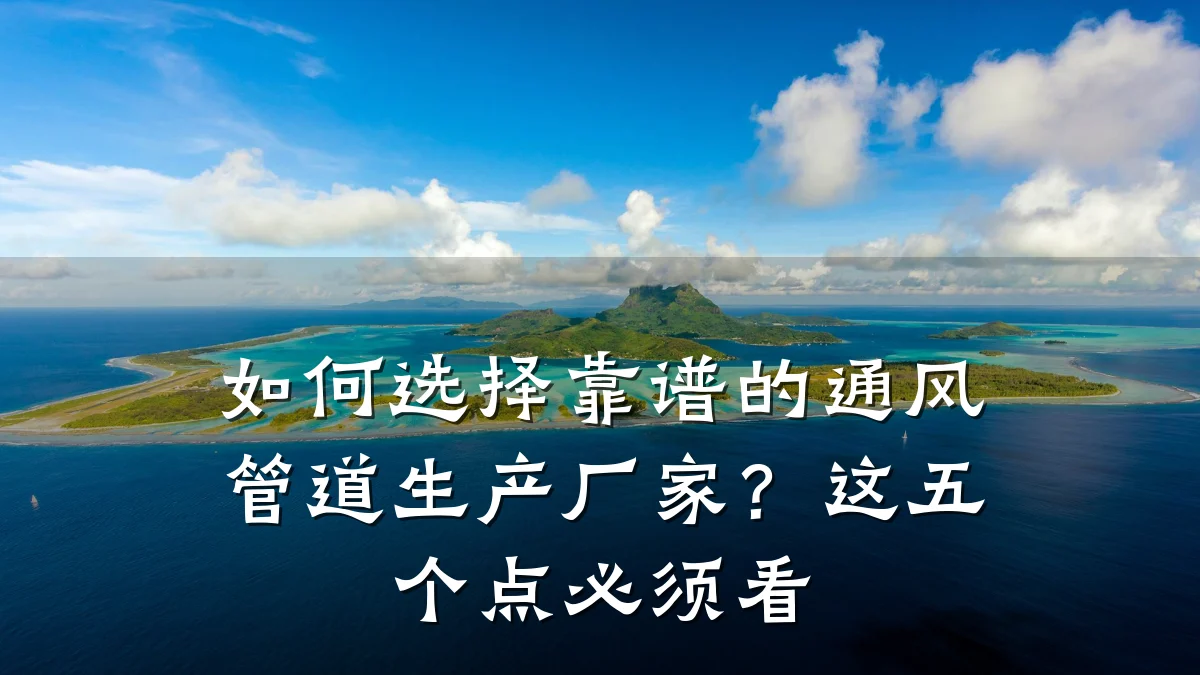 如何选择靠谱的通风管道生产厂家?这五个点必须看
