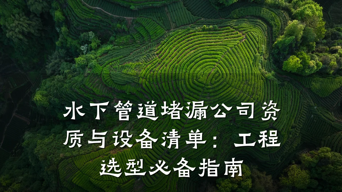 水下管道堵漏公司资质与设备清单：工程选型必备指南