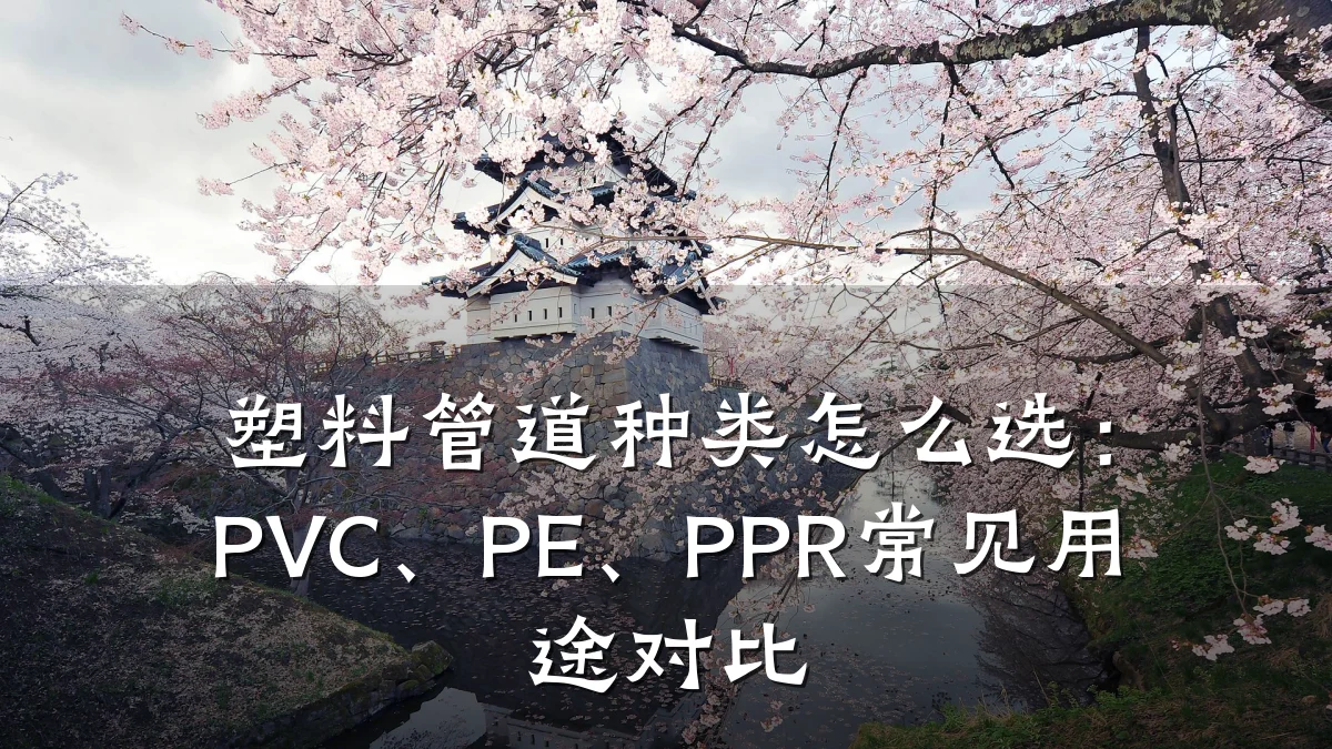 塑料管道种类怎么选：PVC、PE、PPR常见用途对比