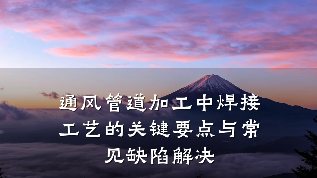 通风管道加工中焊接工艺的关键要点与常见缺陷解决