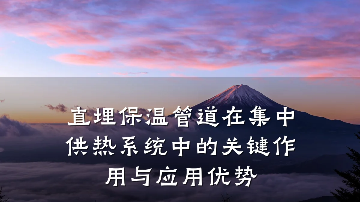 直埋保温管道在集中供热系统中的关键作用与应用优势