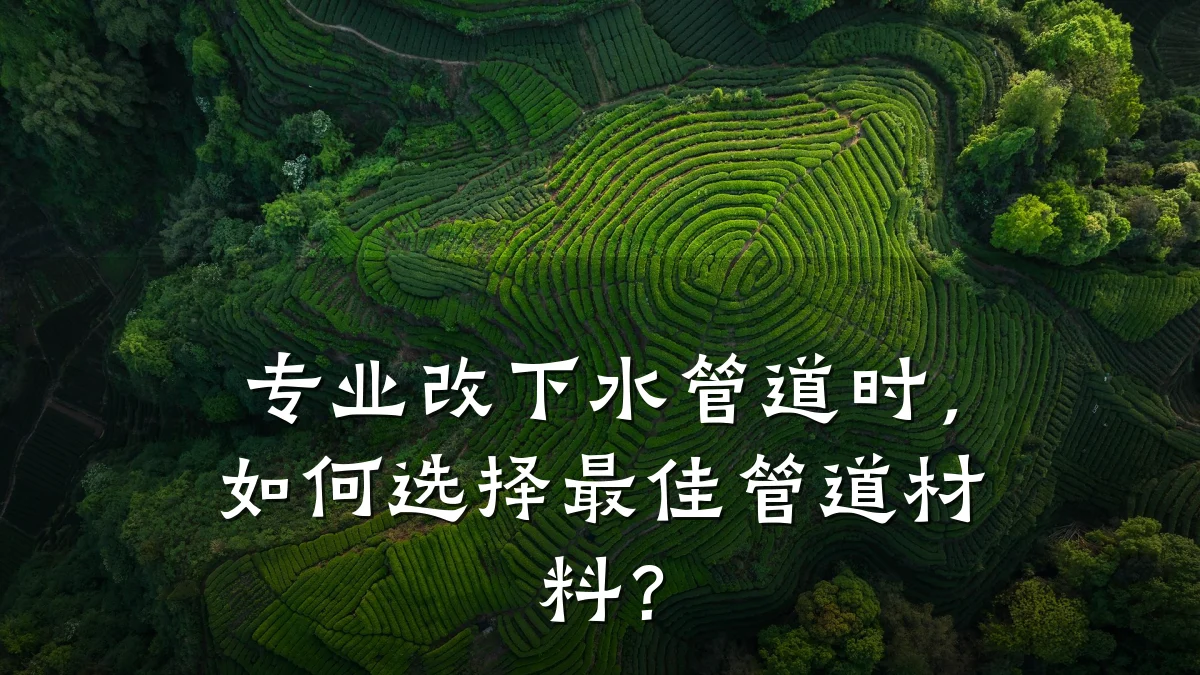 专业改下水管道时,如何选择最佳管道材料?