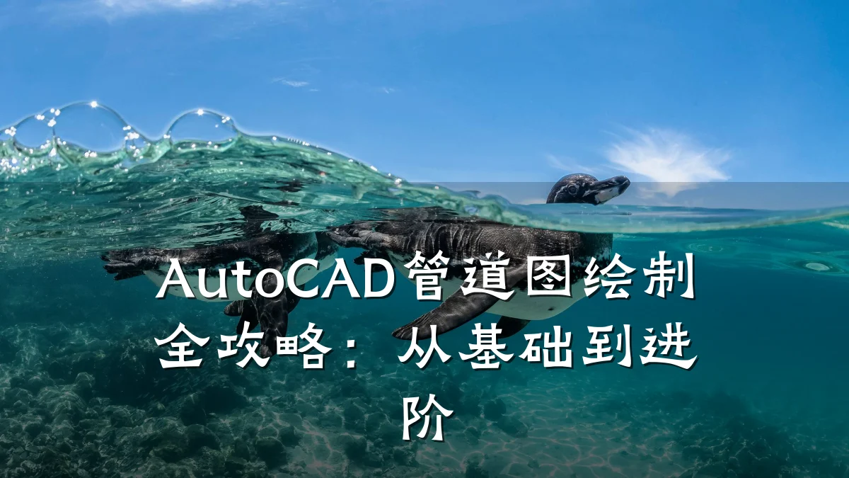 AutoCAD管道图绘制全攻略:从基础到进阶
