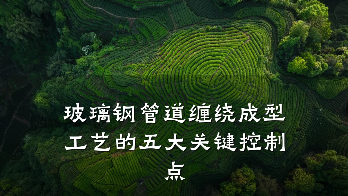 玻璃钢管道缠绕成型工艺的五大关键控制点