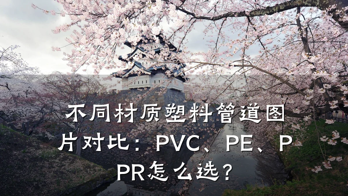 不同材质塑料管道图片对比:PVC、PE、PPR怎么选?