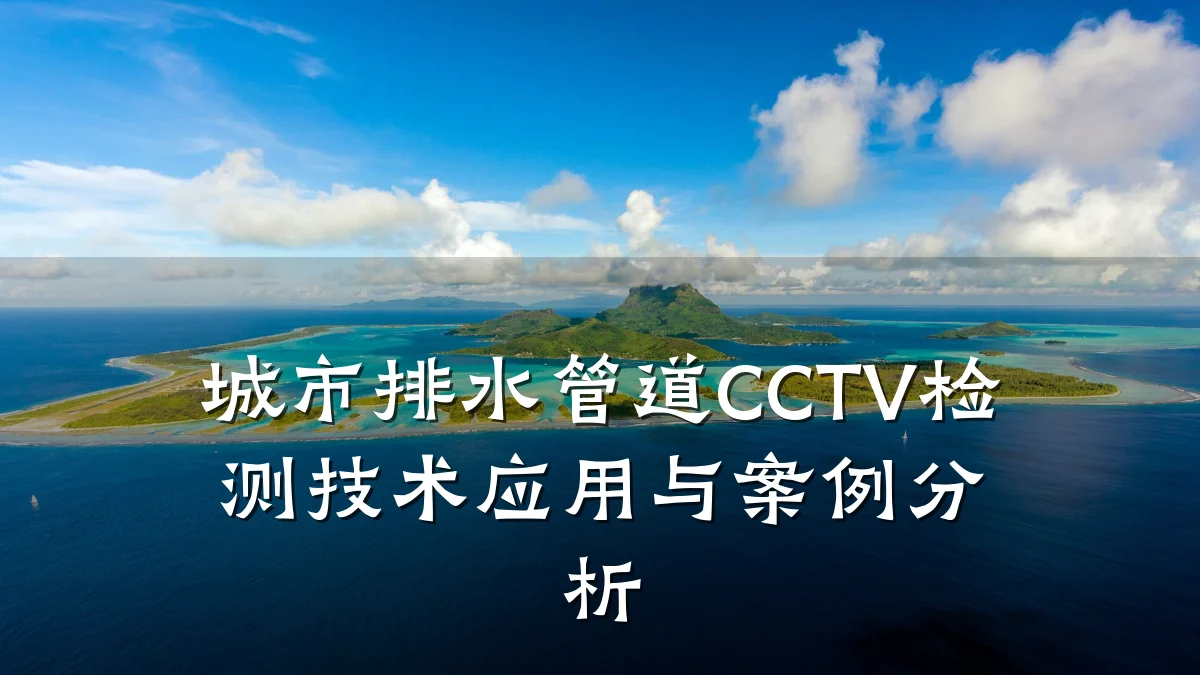 城市排水管道CCTV检测技术应用与案例分析