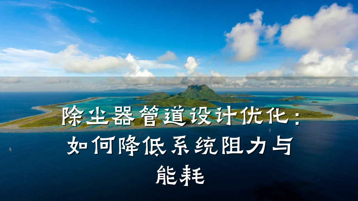 除尘器管道设计优化:如何降低系统阻力与能耗