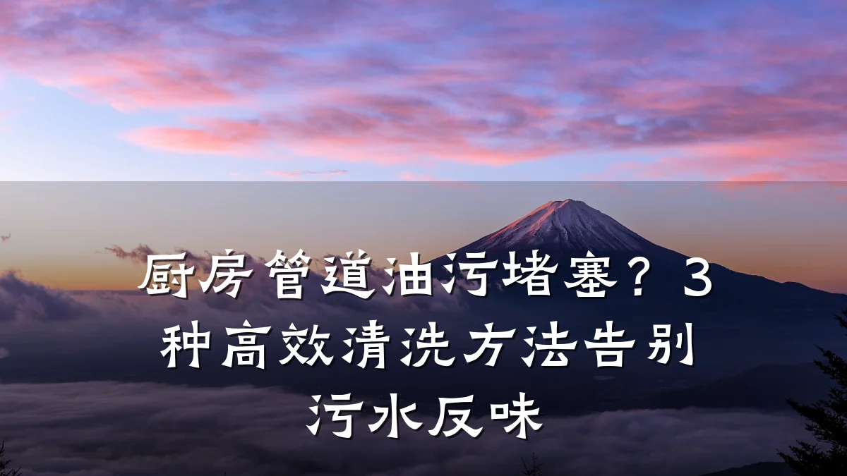 厨房管道油污堵塞?3种高效清洗方法告别污水反味