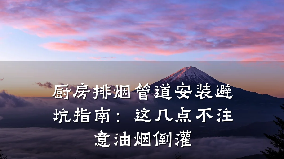 厨房排烟管道安装避坑指南:这几点不注意油烟倒灌