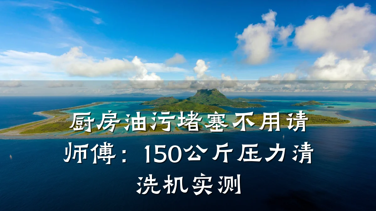 厨房油污堵塞不用请师傅:150公斤压力清洗机实测
