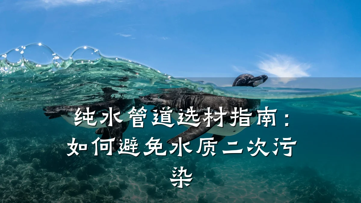 纯水管道选材指南:如何避免水质二次污染