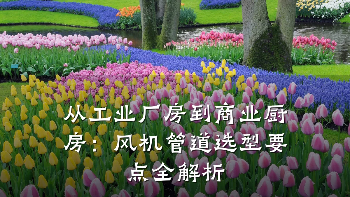 从工业厂房到商业厨房:风机管道选型要点全解析