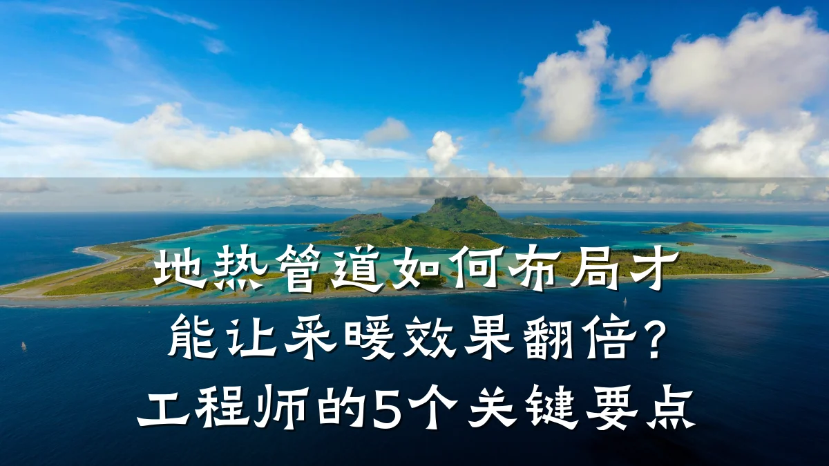 地热管道如何布局才能让采暖效果翻倍?工程师的5个关键要点