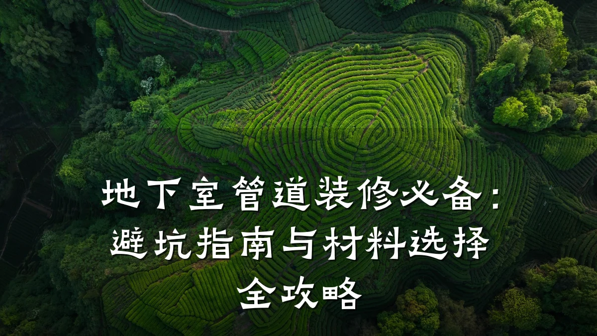 地下室管道装修必备:避坑指南与材料选择全攻略