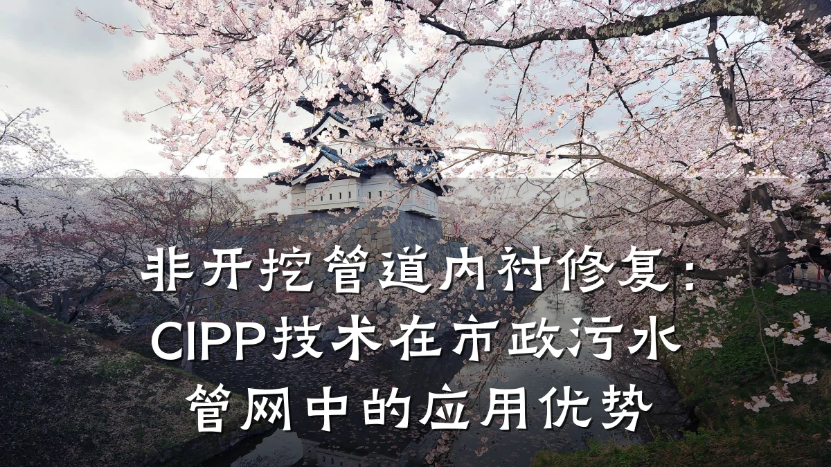 非开挖管道内衬修复:CIPP技术在市政污水管网中的应用优势