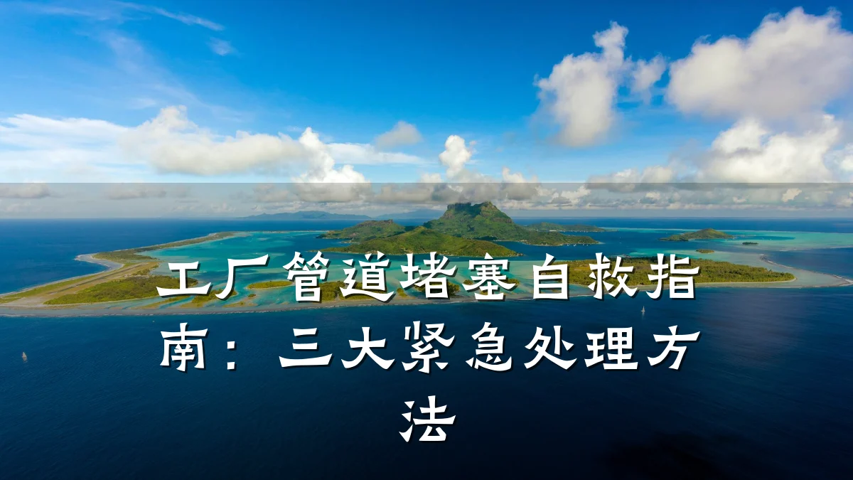 工厂管道堵塞自救指南:三大紧急处理方法