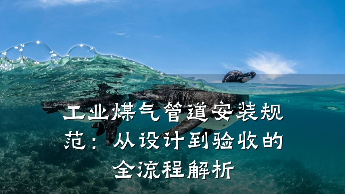 工业煤气管道安装规范:从设计到验收的全流程解析