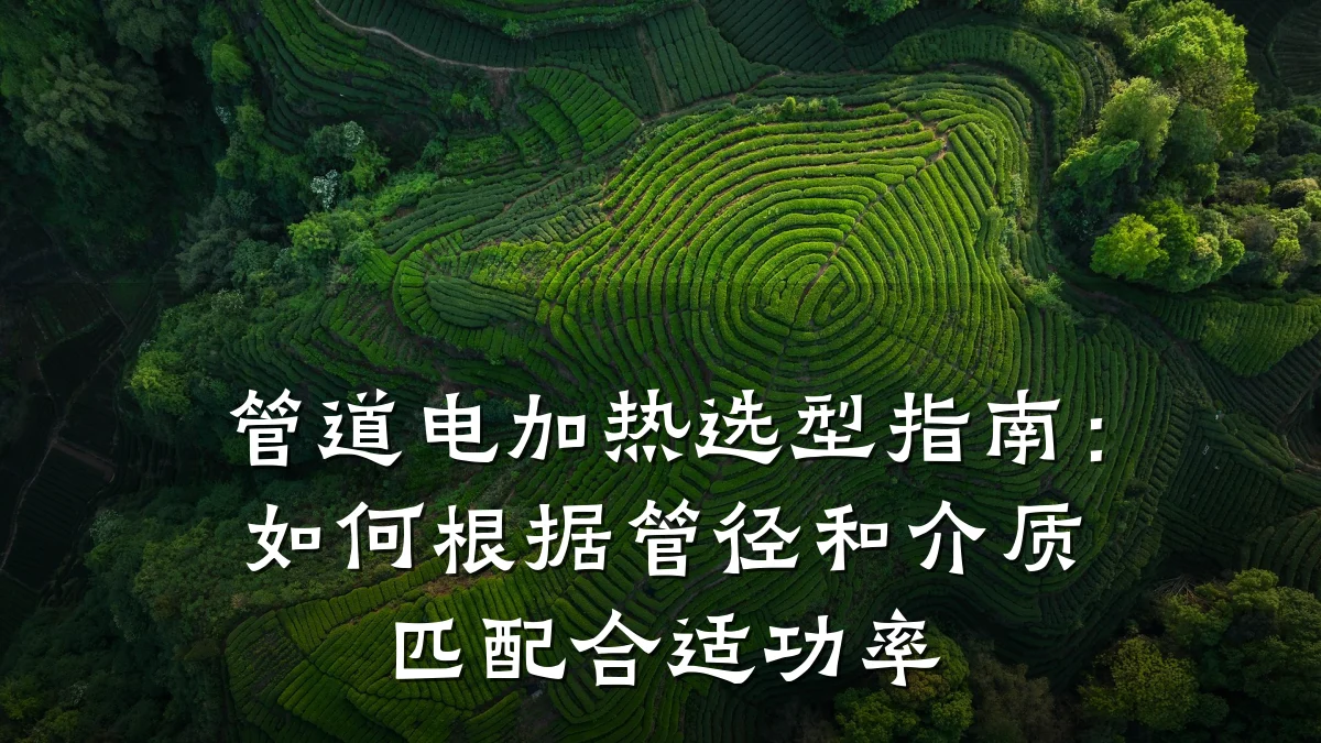 管道电加热选型指南:如何根据管径和介质匹配合适功率